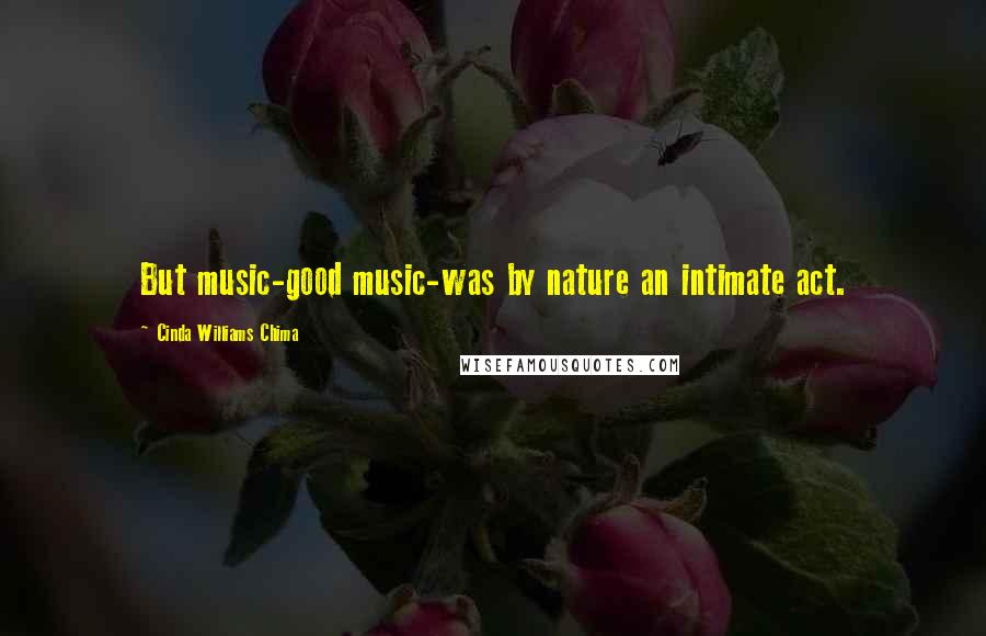 Cinda Williams Chima Quotes: But music-good music-was by nature an intimate act.