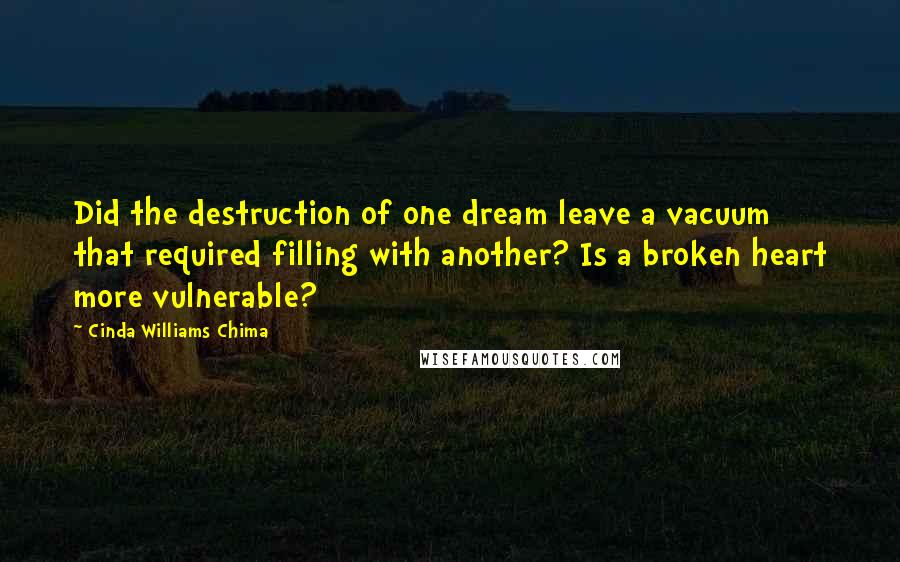 Cinda Williams Chima Quotes: Did the destruction of one dream leave a vacuum that required filling with another? Is a broken heart more vulnerable?