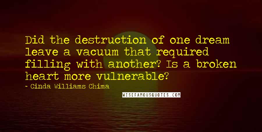 Cinda Williams Chima Quotes: Did the destruction of one dream leave a vacuum that required filling with another? Is a broken heart more vulnerable?