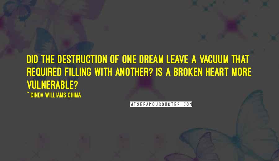 Cinda Williams Chima Quotes: Did the destruction of one dream leave a vacuum that required filling with another? Is a broken heart more vulnerable?