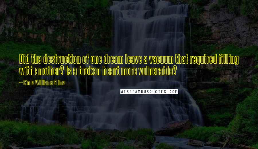 Cinda Williams Chima Quotes: Did the destruction of one dream leave a vacuum that required filling with another? Is a broken heart more vulnerable?