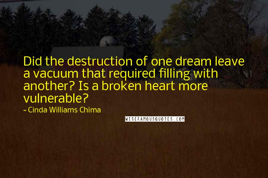 Cinda Williams Chima Quotes: Did the destruction of one dream leave a vacuum that required filling with another? Is a broken heart more vulnerable?