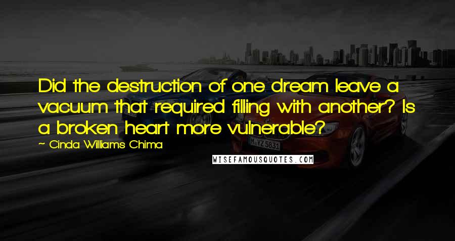 Cinda Williams Chima Quotes: Did the destruction of one dream leave a vacuum that required filling with another? Is a broken heart more vulnerable?