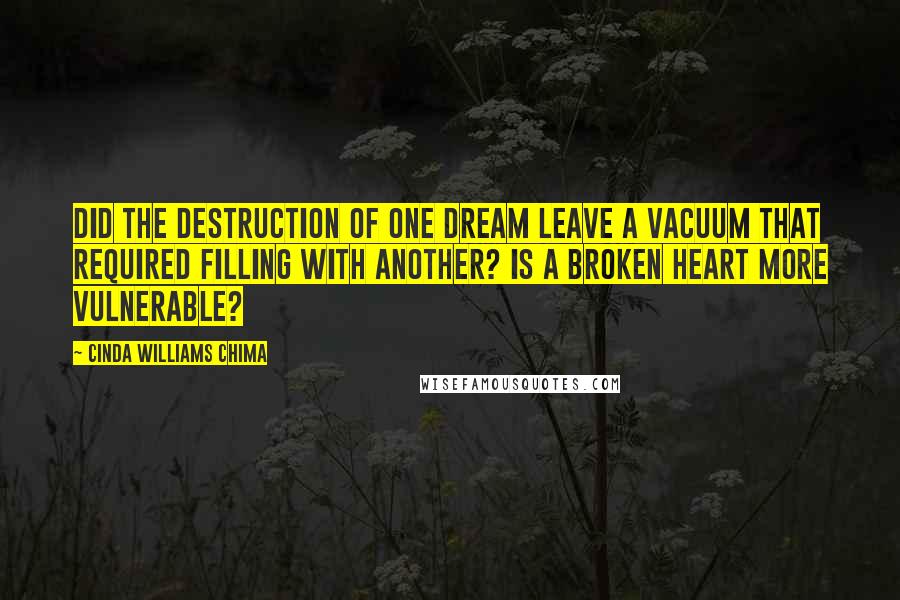 Cinda Williams Chima Quotes: Did the destruction of one dream leave a vacuum that required filling with another? Is a broken heart more vulnerable?