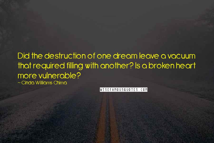 Cinda Williams Chima Quotes: Did the destruction of one dream leave a vacuum that required filling with another? Is a broken heart more vulnerable?