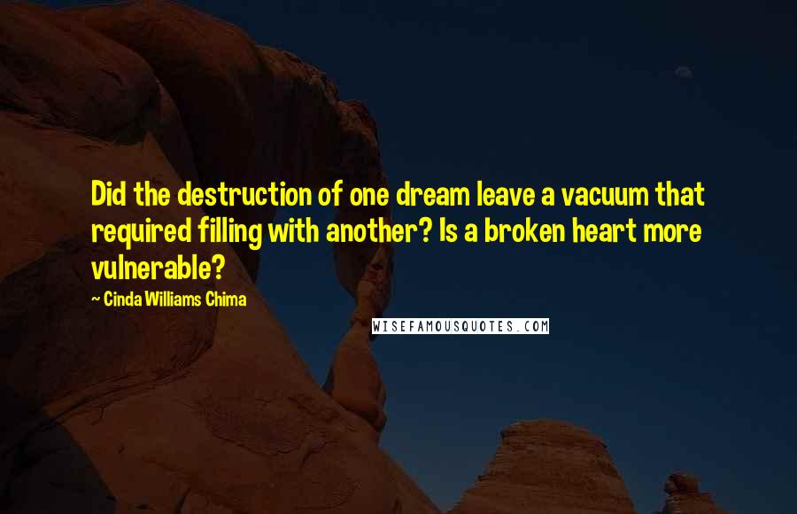 Cinda Williams Chima Quotes: Did the destruction of one dream leave a vacuum that required filling with another? Is a broken heart more vulnerable?