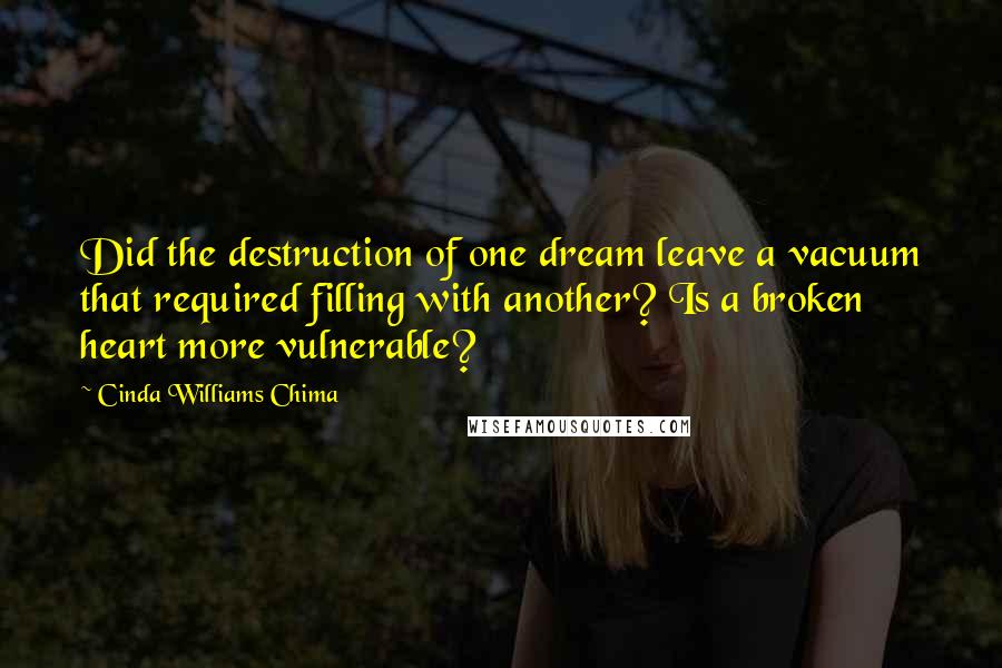 Cinda Williams Chima Quotes: Did the destruction of one dream leave a vacuum that required filling with another? Is a broken heart more vulnerable?