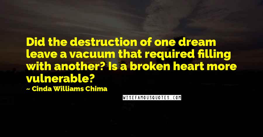 Cinda Williams Chima Quotes: Did the destruction of one dream leave a vacuum that required filling with another? Is a broken heart more vulnerable?