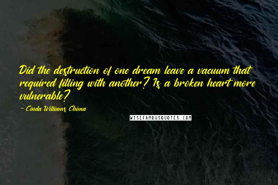 Cinda Williams Chima Quotes: Did the destruction of one dream leave a vacuum that required filling with another? Is a broken heart more vulnerable?