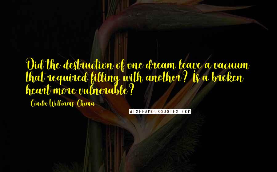 Cinda Williams Chima Quotes: Did the destruction of one dream leave a vacuum that required filling with another? Is a broken heart more vulnerable?