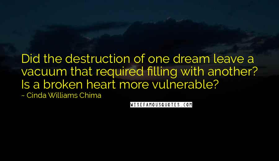 Cinda Williams Chima Quotes: Did the destruction of one dream leave a vacuum that required filling with another? Is a broken heart more vulnerable?