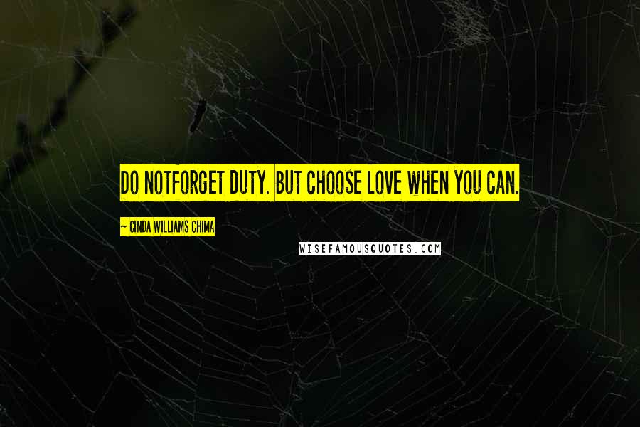 Cinda Williams Chima Quotes: Do notforget duty. But choose love when you can.