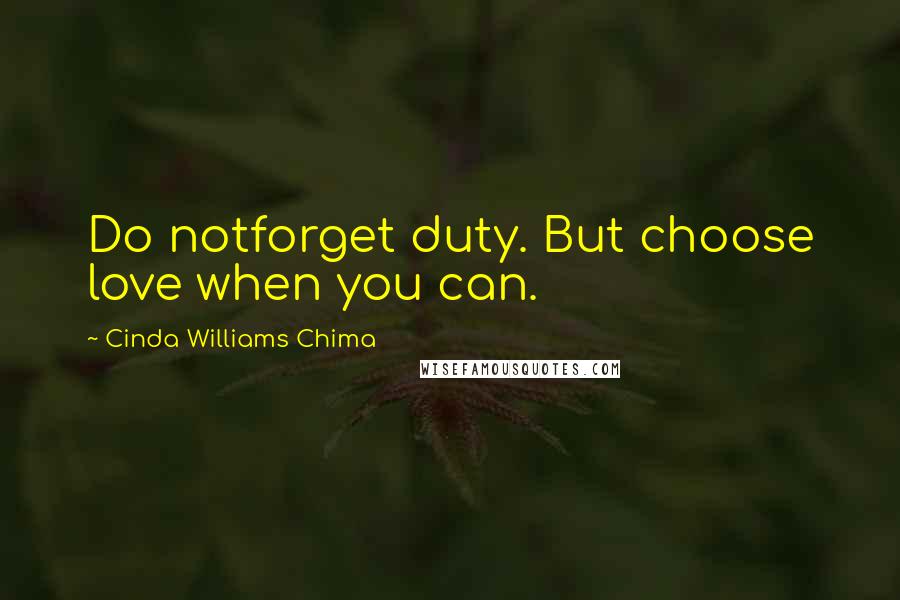 Cinda Williams Chima Quotes: Do notforget duty. But choose love when you can.