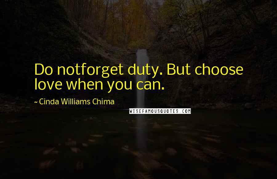 Cinda Williams Chima Quotes: Do notforget duty. But choose love when you can.