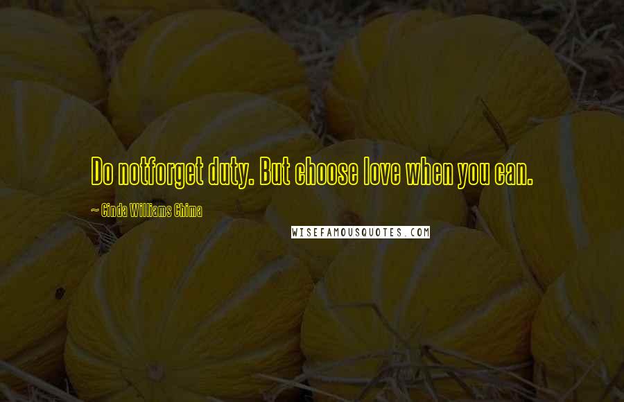 Cinda Williams Chima Quotes: Do notforget duty. But choose love when you can.