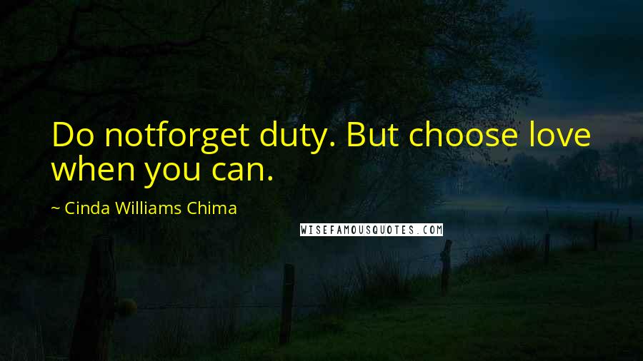 Cinda Williams Chima Quotes: Do notforget duty. But choose love when you can.
