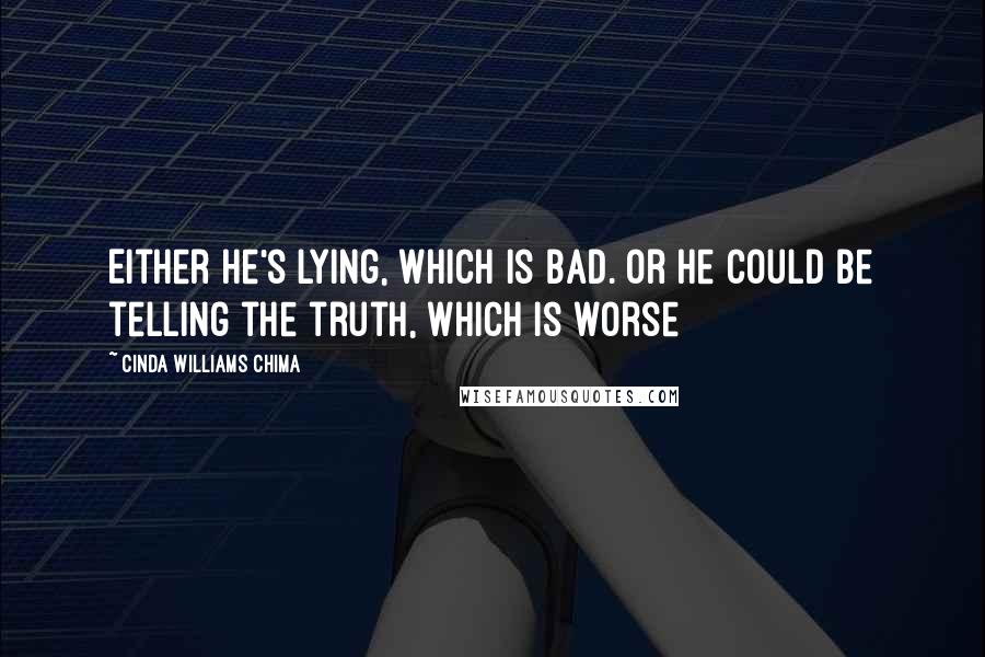 Cinda Williams Chima Quotes: Either he's lying, which is bad. Or he could be telling the truth, which is worse