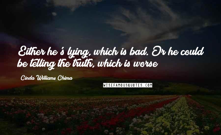Cinda Williams Chima Quotes: Either he's lying, which is bad. Or he could be telling the truth, which is worse