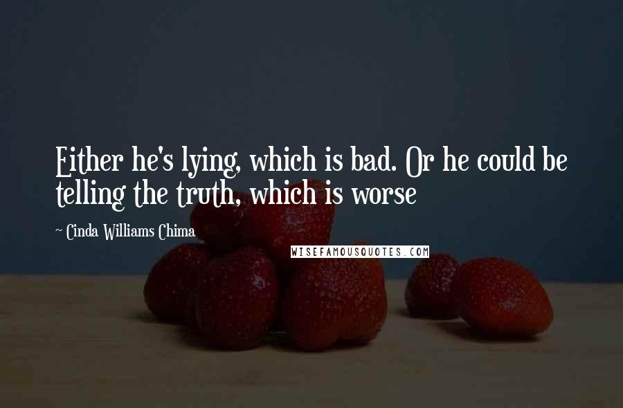 Cinda Williams Chima Quotes: Either he's lying, which is bad. Or he could be telling the truth, which is worse