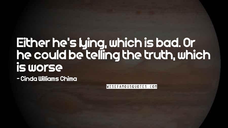 Cinda Williams Chima Quotes: Either he's lying, which is bad. Or he could be telling the truth, which is worse