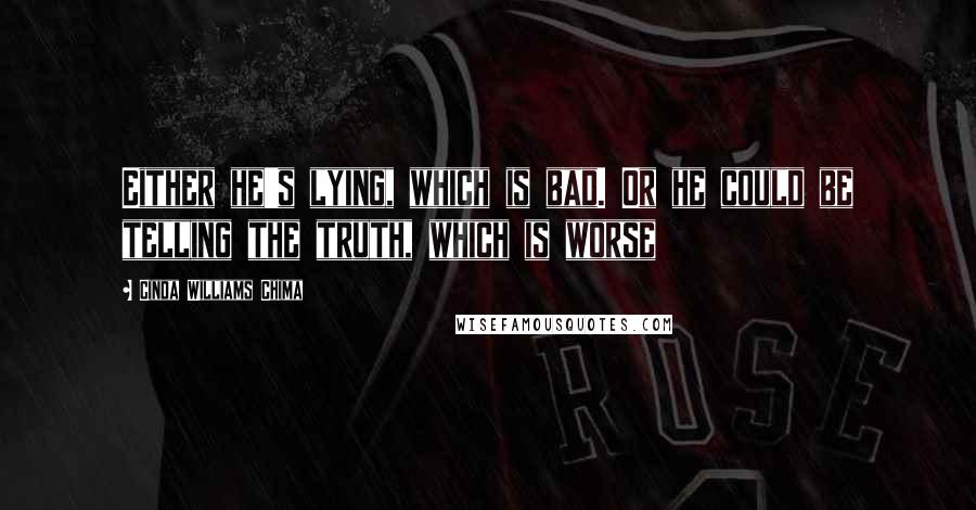 Cinda Williams Chima Quotes: Either he's lying, which is bad. Or he could be telling the truth, which is worse