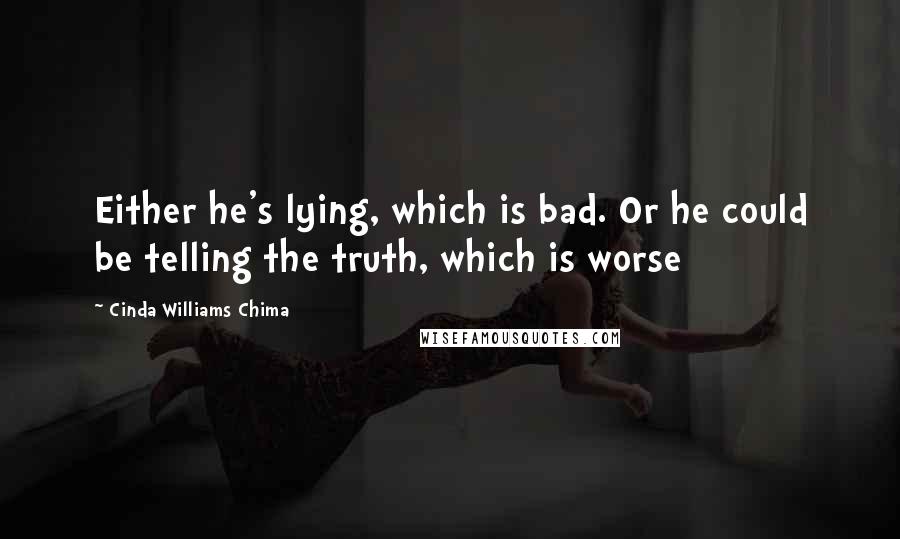 Cinda Williams Chima Quotes: Either he's lying, which is bad. Or he could be telling the truth, which is worse