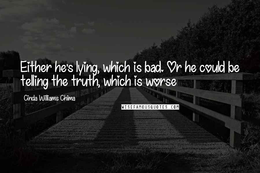 Cinda Williams Chima Quotes: Either he's lying, which is bad. Or he could be telling the truth, which is worse