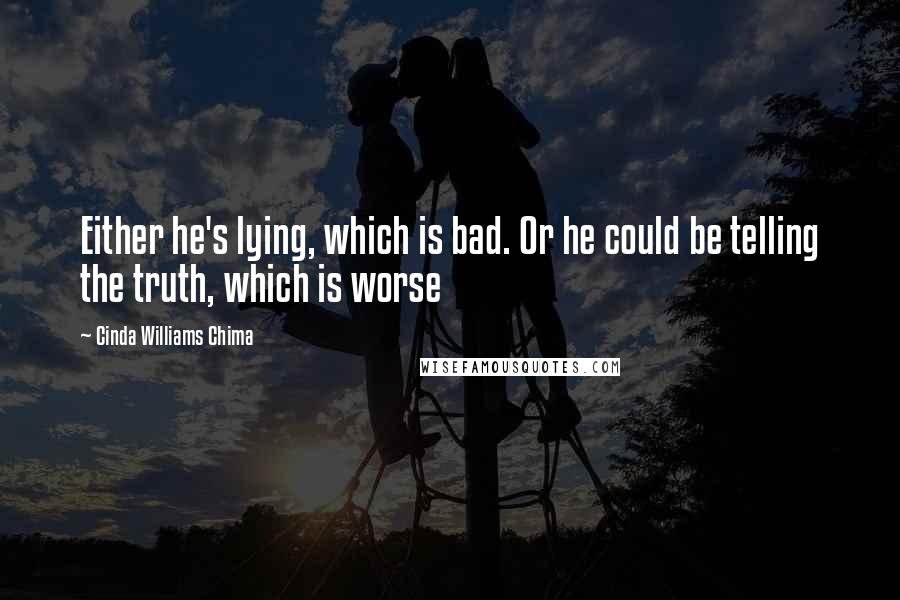 Cinda Williams Chima Quotes: Either he's lying, which is bad. Or he could be telling the truth, which is worse