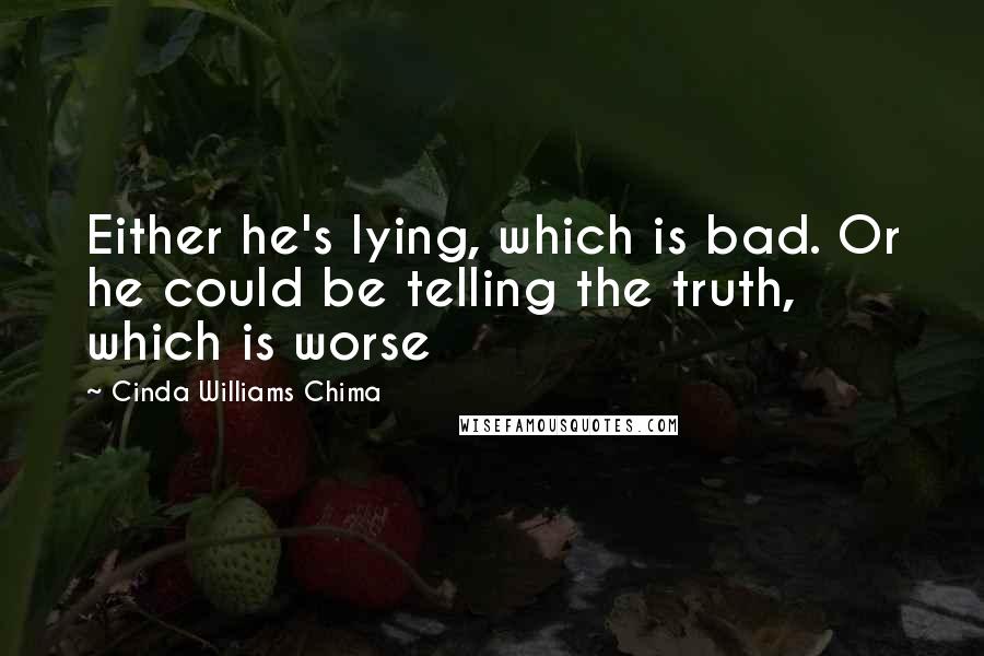 Cinda Williams Chima Quotes: Either he's lying, which is bad. Or he could be telling the truth, which is worse