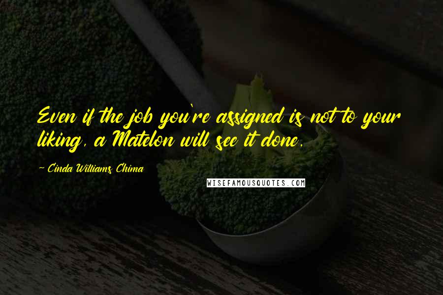 Cinda Williams Chima Quotes: Even if the job you're assigned is not to your liking, a Matelon will see it done.