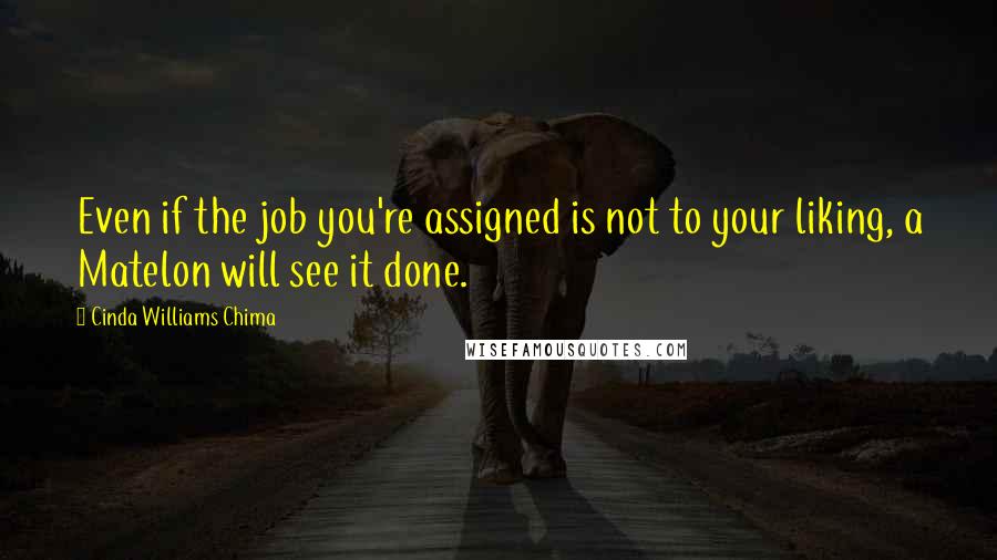 Cinda Williams Chima Quotes: Even if the job you're assigned is not to your liking, a Matelon will see it done.
