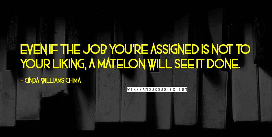 Cinda Williams Chima Quotes: Even if the job you're assigned is not to your liking, a Matelon will see it done.