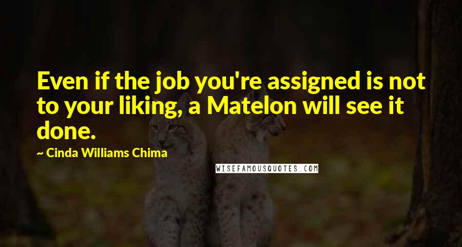 Cinda Williams Chima Quotes: Even if the job you're assigned is not to your liking, a Matelon will see it done.