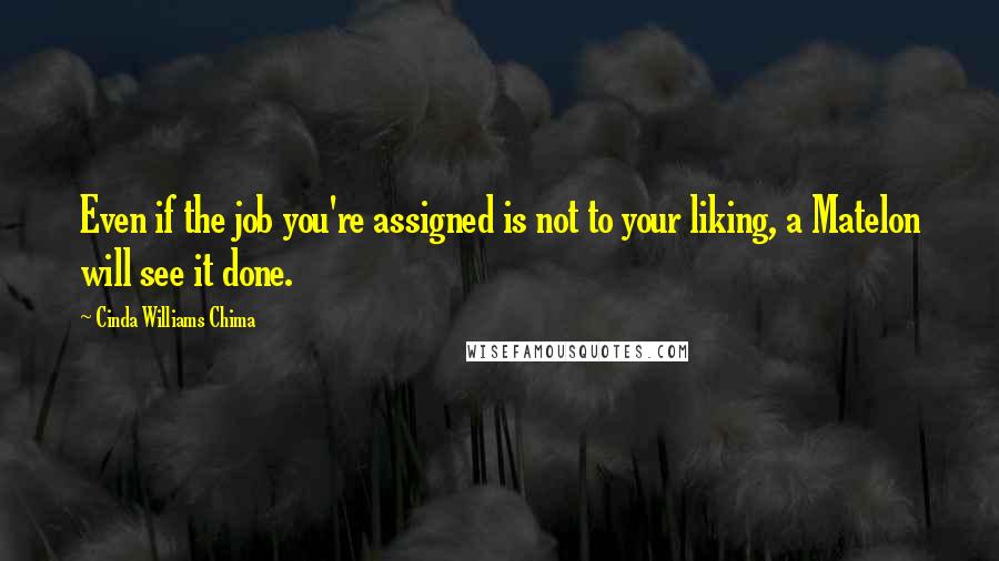 Cinda Williams Chima Quotes: Even if the job you're assigned is not to your liking, a Matelon will see it done.