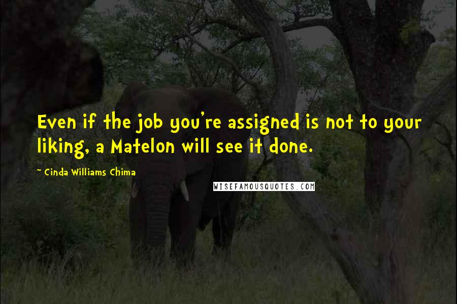 Cinda Williams Chima Quotes: Even if the job you're assigned is not to your liking, a Matelon will see it done.