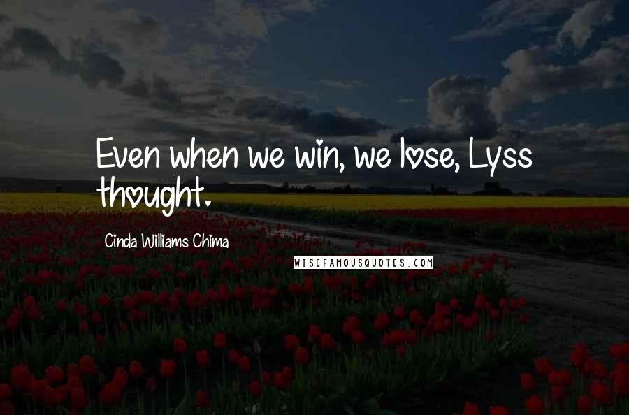 Cinda Williams Chima Quotes: Even when we win, we lose, Lyss thought.