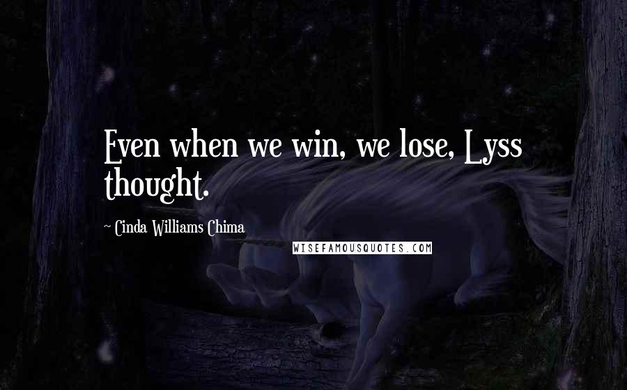 Cinda Williams Chima Quotes: Even when we win, we lose, Lyss thought.