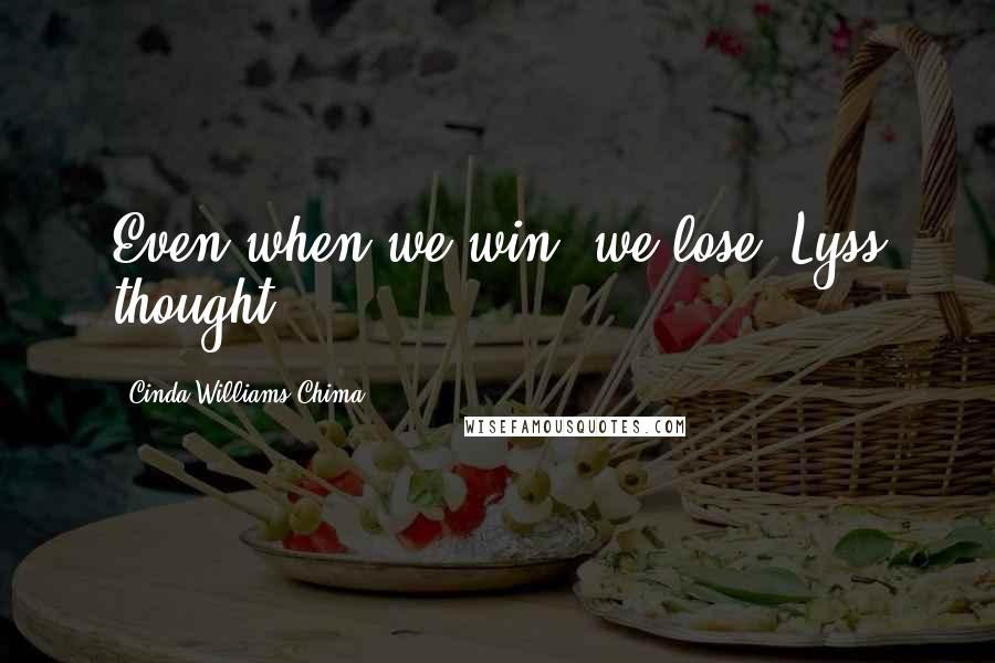 Cinda Williams Chima Quotes: Even when we win, we lose, Lyss thought.