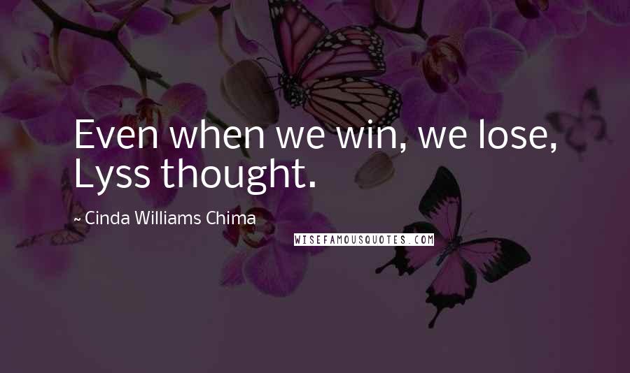 Cinda Williams Chima Quotes: Even when we win, we lose, Lyss thought.