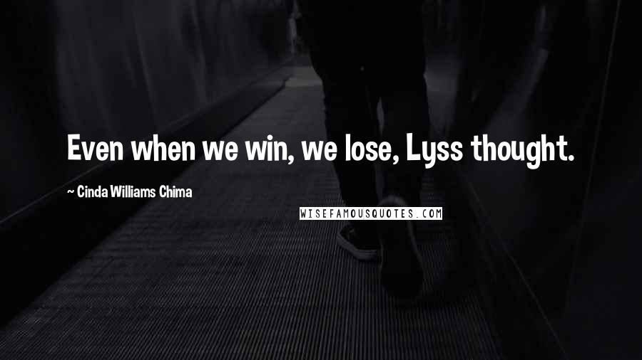 Cinda Williams Chima Quotes: Even when we win, we lose, Lyss thought.