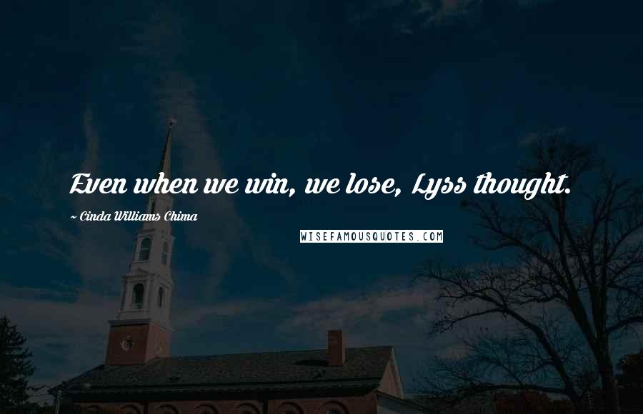Cinda Williams Chima Quotes: Even when we win, we lose, Lyss thought.