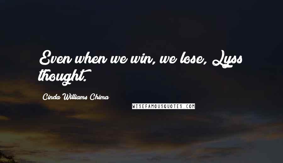 Cinda Williams Chima Quotes: Even when we win, we lose, Lyss thought.