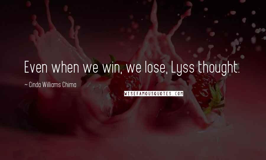 Cinda Williams Chima Quotes: Even when we win, we lose, Lyss thought.