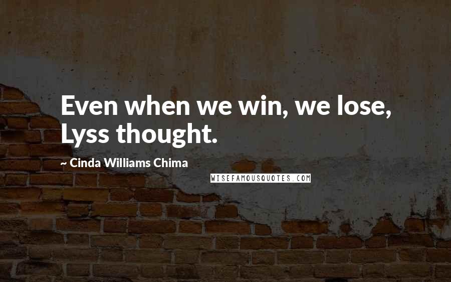 Cinda Williams Chima Quotes: Even when we win, we lose, Lyss thought.