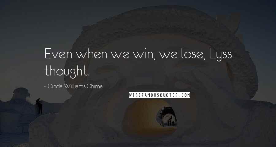 Cinda Williams Chima Quotes: Even when we win, we lose, Lyss thought.