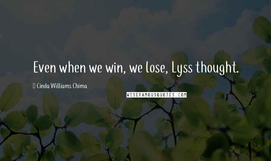 Cinda Williams Chima Quotes: Even when we win, we lose, Lyss thought.