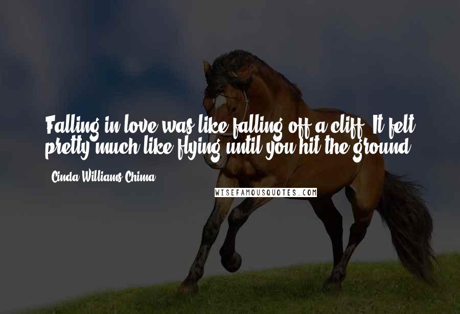 Cinda Williams Chima Quotes: Falling in love was like falling off a cliff. It felt pretty much like flying until you hit the ground.