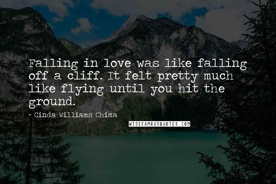 Cinda Williams Chima Quotes: Falling in love was like falling off a cliff. It felt pretty much like flying until you hit the ground.