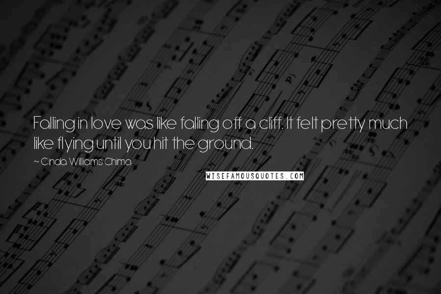 Cinda Williams Chima Quotes: Falling in love was like falling off a cliff. It felt pretty much like flying until you hit the ground.