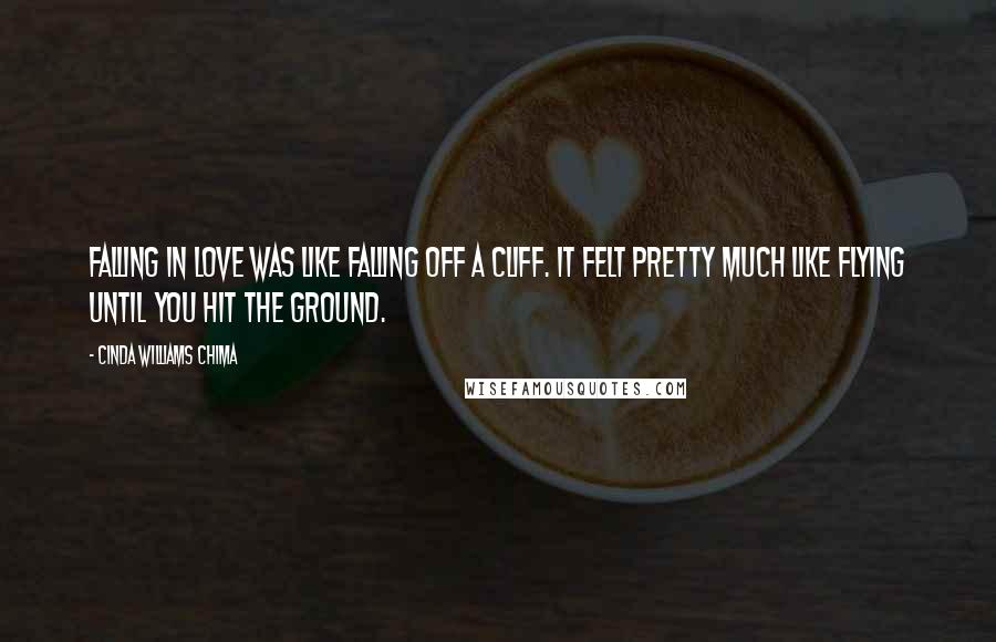 Cinda Williams Chima Quotes: Falling in love was like falling off a cliff. It felt pretty much like flying until you hit the ground.